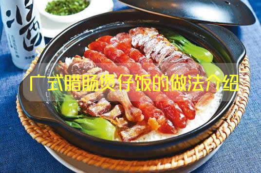 广式腊肠煲仔饭的做法介绍  广式腊肠煲仔饭怎么做更好吃