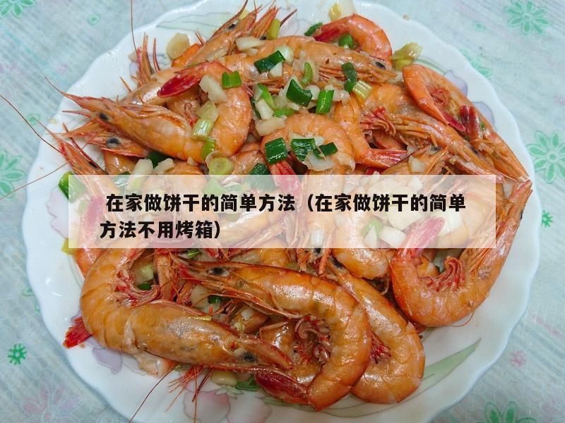  在家做饼干的简单方法（在家做饼干的简单方法不用烤箱）