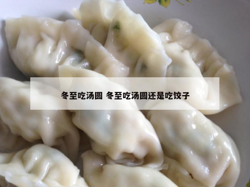 冬至吃汤圆 冬至吃汤圆还是吃饺子