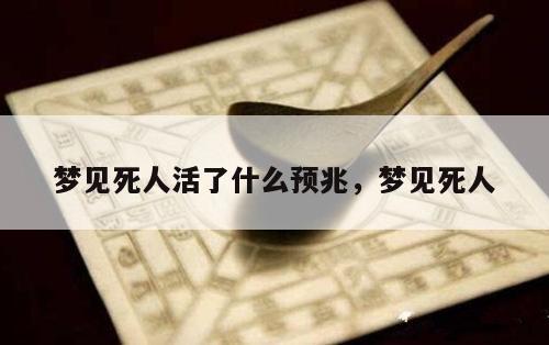 梦见死人活了什么预兆，梦见死人