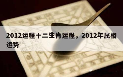 2012运程十二生肖运程，2012年属相运势