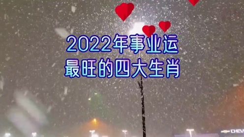  2022年最吉利的四大属相（2022年最吉利的四大属相是哪四个）