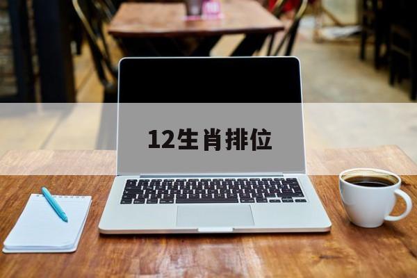 12生肖排位_12生肖排位先后顺序