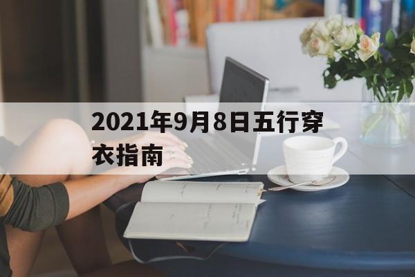  2021年9月8日五行穿衣指南（2021年9月8日五行穿衣指南网易）