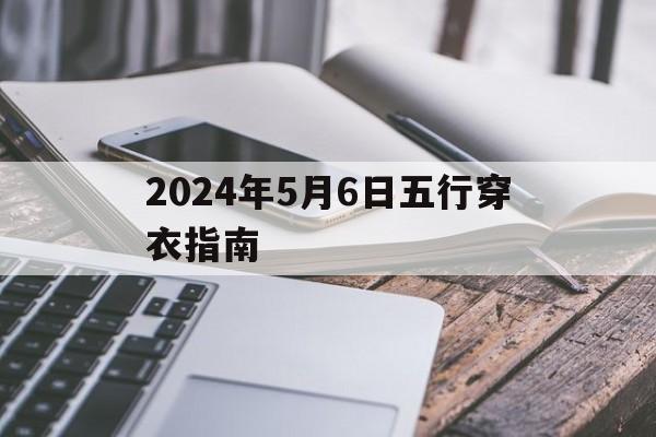 2024年5月6日五行穿衣指南网易_2024年5月6日五行穿衣指南