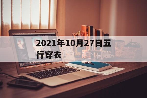  2021年10月27日五行穿衣（2021年10月27日五行穿衣指南）