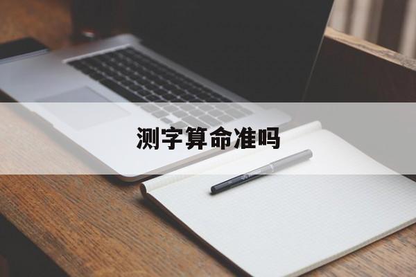  测字算命准吗（测字算命准吗 依据是什么）